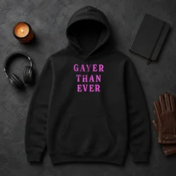 Hot Gayer Than Ever Hoodie
