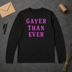 Hot Gayer Than Ever Long Sleeve Shirt