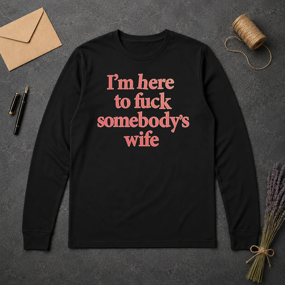 Hot I'M Here To Fuck Somebody'S Wife Long Sleeve Shirt Hot I'M Here To Fuck Somebody'S Wife Long Sleeve Shirt in black with bold white text on front
