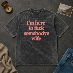 Hot I'M Here To Fuck Somebody'S Wife Washed T-Shirt