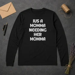 Hot Jus A Momma Needing Her Momma Long Sleeve Shirt