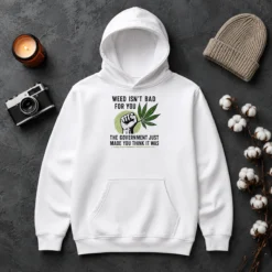Hot Top Weed Isn'T Bad For You The Government Just Made You Think It Was Hoodie in black, front view with bold white text print