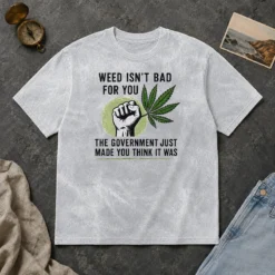 Hot Top Weed Isn'T Bad For You The Government Just Made You Think It Was Washed T-Shirt