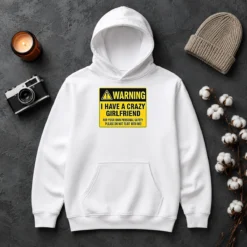 Hot Warning I Have A Crazy Girlfriend For Your Own Personal Safety Please Do Not Flirt With Me 0 Hoodie