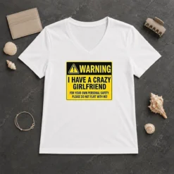 Hot Warning I Have A Crazy Girlfriend For Your Own Personal Safety Please Do Not Flirt With Me 0 V-Neck Shirt