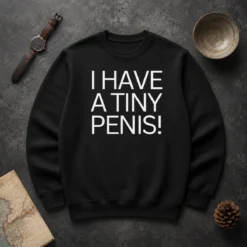 Original Hot I Have A Tiny Penis Joke Text Sweater