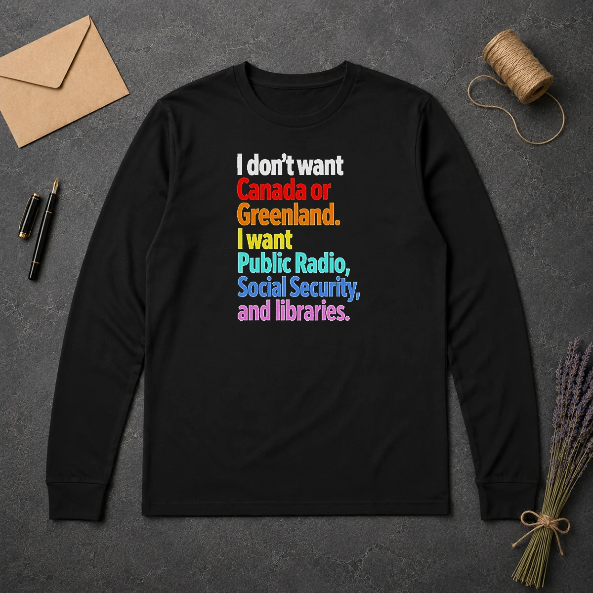 Original I Don'T Want Canada Or Greenland I Want Public Radio Social Security And Libraries Long Sleeve Shirt Original I Don'T Want Canada Or Greenland I Want Public Radio Social Security And Libraries long sleeve shirt in classic fit