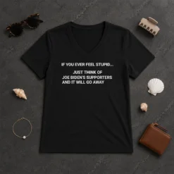 Original If You Ever Feel Stupid Think Of Joe Biden Supporters V-Neck Shirt