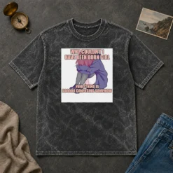 Original Official Why Couldn'T I Have Been Born Girl Everything Is So Confusing Somehow washed t shirt front view in soft faded color