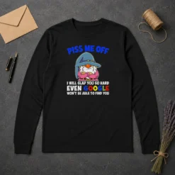 Original Piss Me Off I Will Slap You So Hard Even Google Wont Be Able To Find You Long Sleeve Shirt