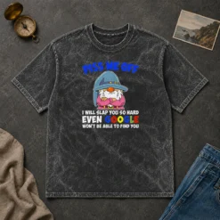 Original Piss Me Off I Will Slap You So Hard Even Google Wont Be Able To Find You Washed T-Shirt