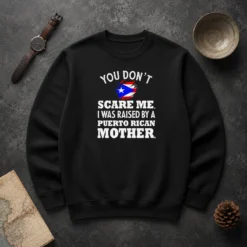 Original Puerto Rican Mother You Don'T Scare Me I Was Raised By A Puerto Rican Mother Sweater