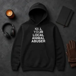Original Top Kill Your Local Animal Abuser Hoodie in black, featuring bold white text on the front