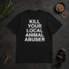 Original Top Kill Your Local Animal Abuser
