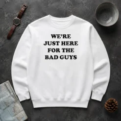 Original We'Re Just Here For The Bad Guys Quote Sweater