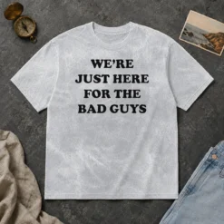 Original We'Re Just Here For The Bad Guys Quote Washed T-Shirt