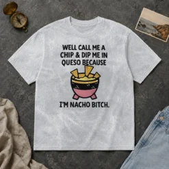 Original Well Call Me A Chip And Dip Me In Queso Because I Am Nacho Bitch printed on a soft washed t shirt in light color
