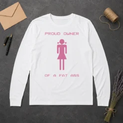 Perfect Funny Proud Owner Of A Fat Ass long sleeve shirt in black, featuring bold white text on front