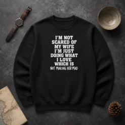 Premium I'M Not Scared Of My Wife I'M Just Doing What I Love Not Making Her Mad Sweater