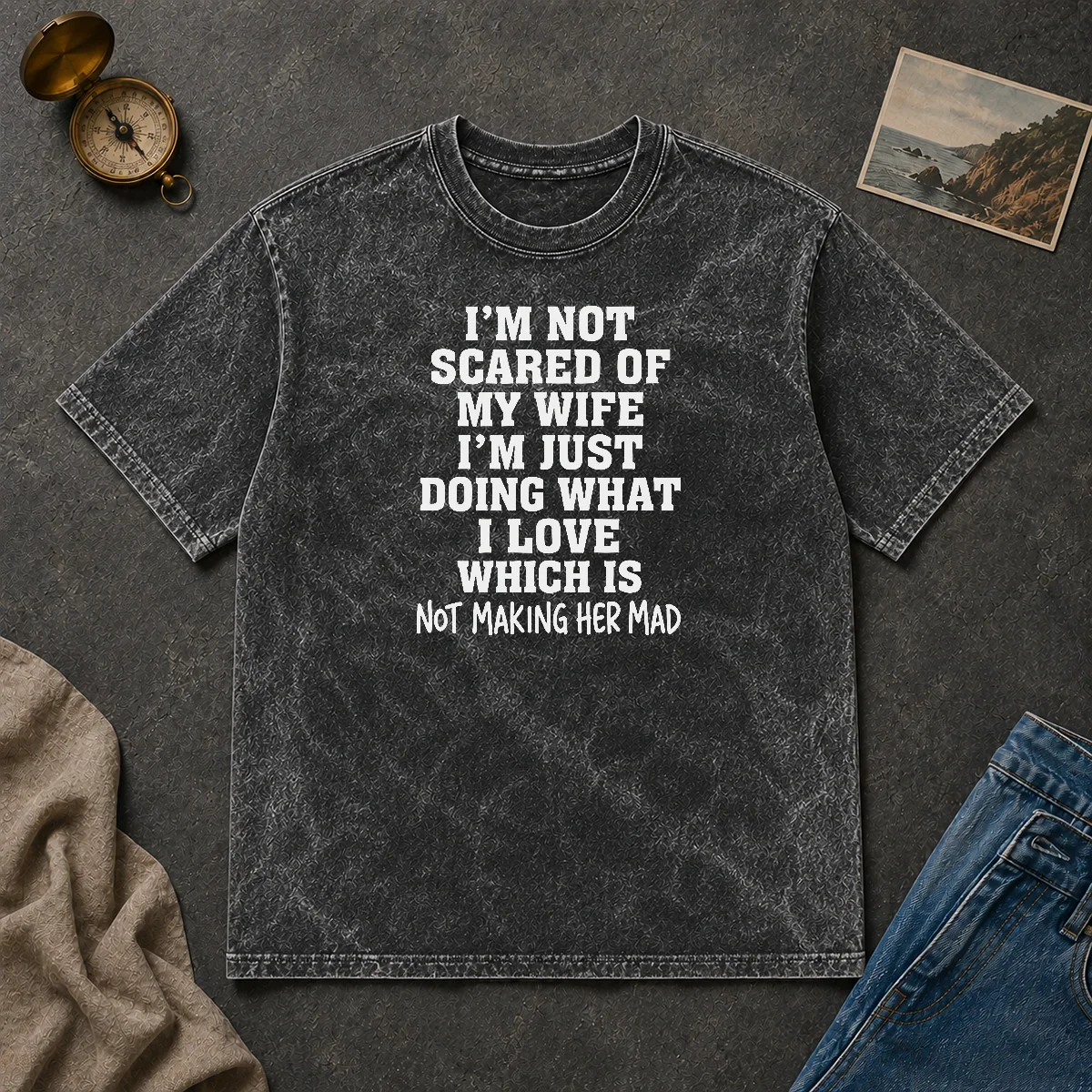Premium I'M Not Scared Of My Wife I'M Just Doing What I Love Not Making Her Mad Washed T Shirt Premium I'M Not Scared Of My Wife I'M Just Doing What I Love Not Making Her Mad Washed T-Shirt