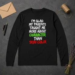 Premium Original Im Glad My Parents Taught Me More About Character Than Skin Color Long Sleeve Shirt