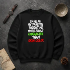 Premium Original Im Glad My Parents Taught Me More About Character Than Skin Color Sweater