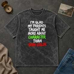 Premium Original Im Glad My Parents Taught Me More About Character Than Skin Color Washed T-Shirt