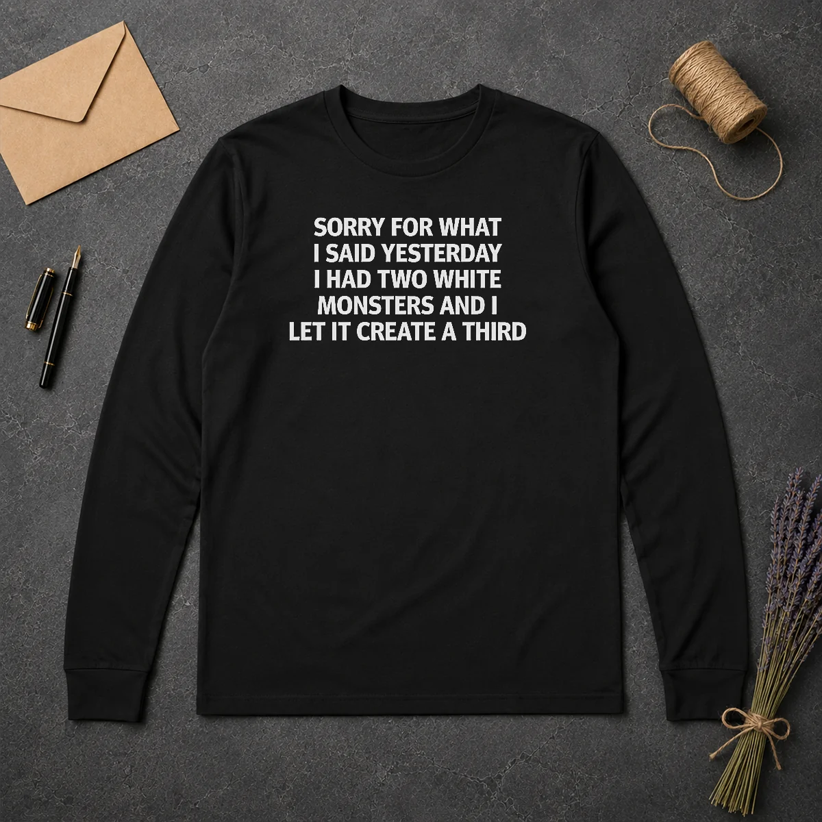 Premium Sorry For What I Said Yesterday I Had Two White Monsters And I Let It Create A Third Long Sleeve Shirt Premium Sorry For What I Said Yesterday I Had Two White Monsters And I Let It Create A Third Long Sleeve Shirt