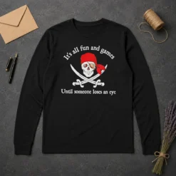 Pretty It'S All Fun And Games Until Someone Loses An Eye Pirate Skull Long Sleeve Shirt