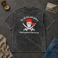 Pretty It'S All Fun And Games Until Someone Loses An Eye Pirate Skull Washed T-Shirt