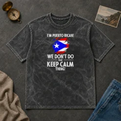 Pretty Puerto Rican I Am Puerto Rican We Do Not Do That Keep Calm Thing printed on a soft washed t shirt in neutral color