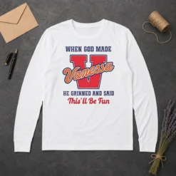 Pretty Vanessa When God Made He Grinned And Said This'Ll Be Fun Long Sleeve Shirt