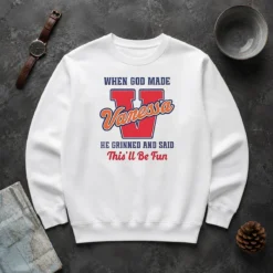 Pretty Vanessa When God Made He Grinned And Said This'Ll Be Fun Sweater