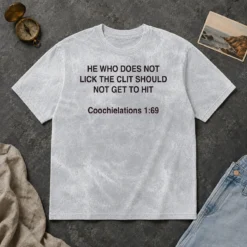 Top He WHO Does Not Lick The Clit Should Not Get To Hit (Coochielations 169) washed t shirt in light fabric with bold text design