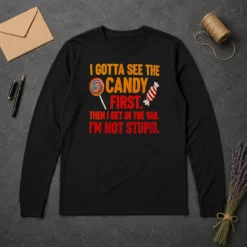 Happy Hot I Gotta See The Candy First The I Get In The Van I'M Not Stupid Long Sleeve Shirt