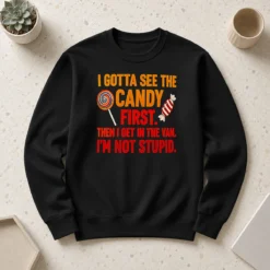 Happy Hot I Gotta See The Candy First The I Get In The Van I'M Not Stupid Sweater