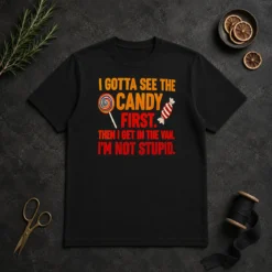 Happy Hot I Gotta See The Candy First The I Get In The Van I'M Not Stupid