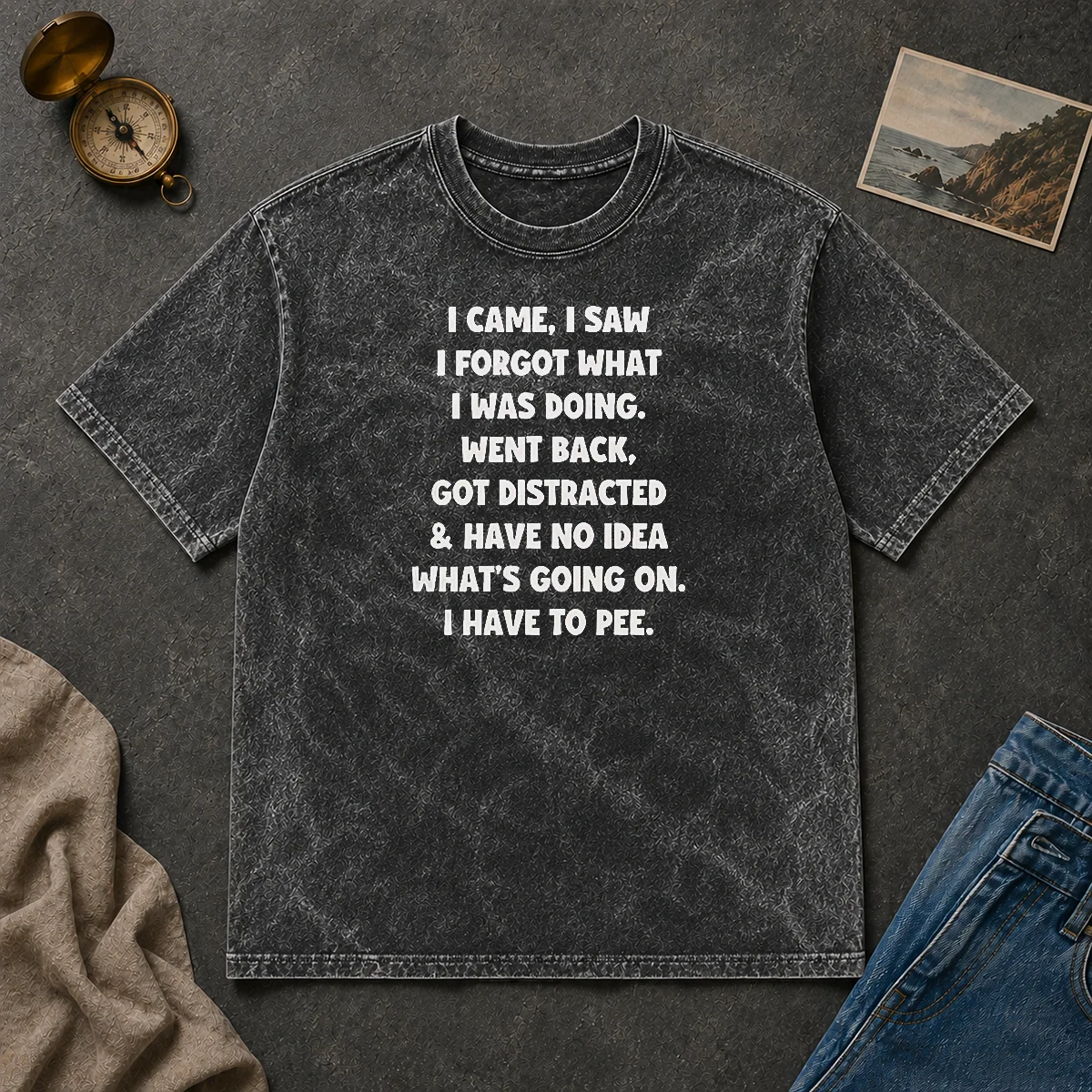 Happy Pretty I Came I Saw I Forgot What I Was Doing Washed T Shirt Happy Pretty I Came I Saw I Forgot What I Was Doing Washed T-Shirt