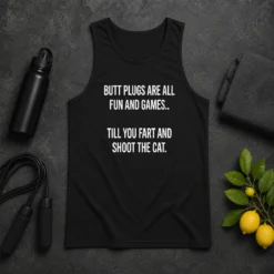 Hot Pretty Butt Plugs Are All Fun And Games Till You Fart And Shoot The Cat Tank Top