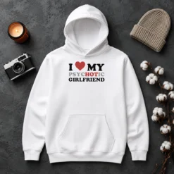 Nice Pretty I Love My Psychotic Girlfriend Sarcastic Hoodie
