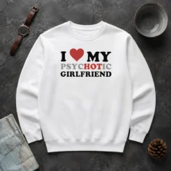 Nice Pretty I Love My Psychotic Girlfriend Sarcastic Sweater