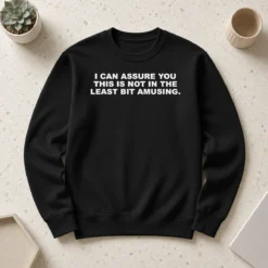 Premium I Can Assure You This Is Not In The Least Bit Amusing Sweater