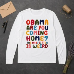 Pretty Top Obama Are You Coming Home The Babysitter Is Weird Colorful Bubble Letters Long Sleeve Shirt