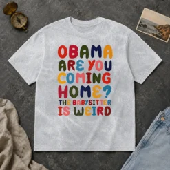 Pretty Top Obama Are You Coming Home The Babysitter Is Weird Colorful Bubble Letters Washed T-Shirt