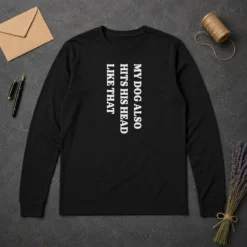 Top My Dog Also Hits His Head Like That Pet Owner Long Sleeve Shirt