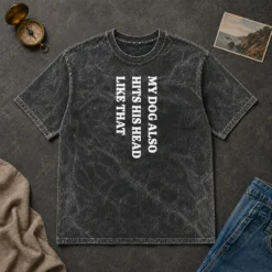 Top My Dog Also Hits His Head Like That Pet Owner Washed T-Shirt